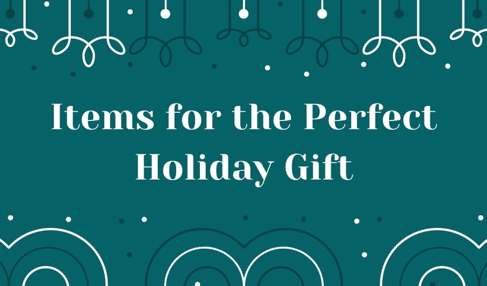 Items for the Perfect Holiday Gift