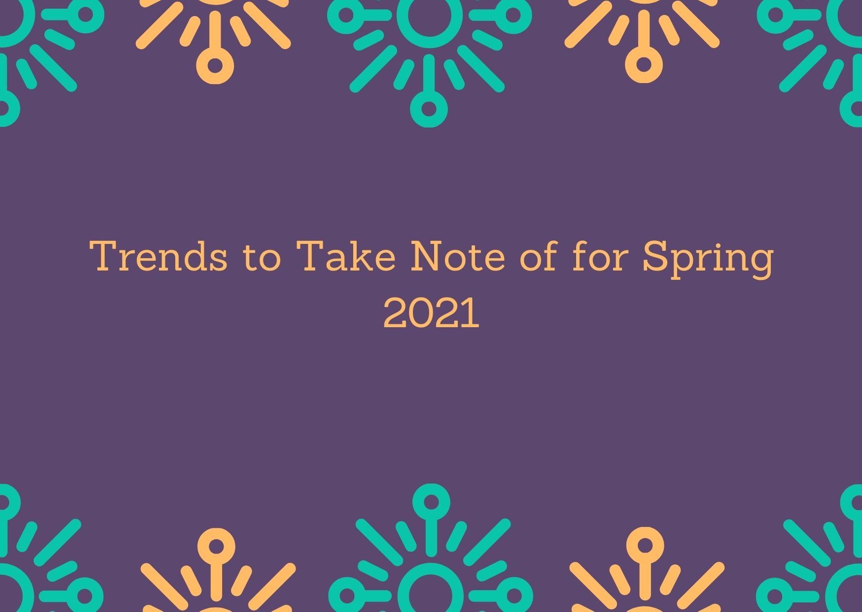 Trends to Take Note of for Spring 2021